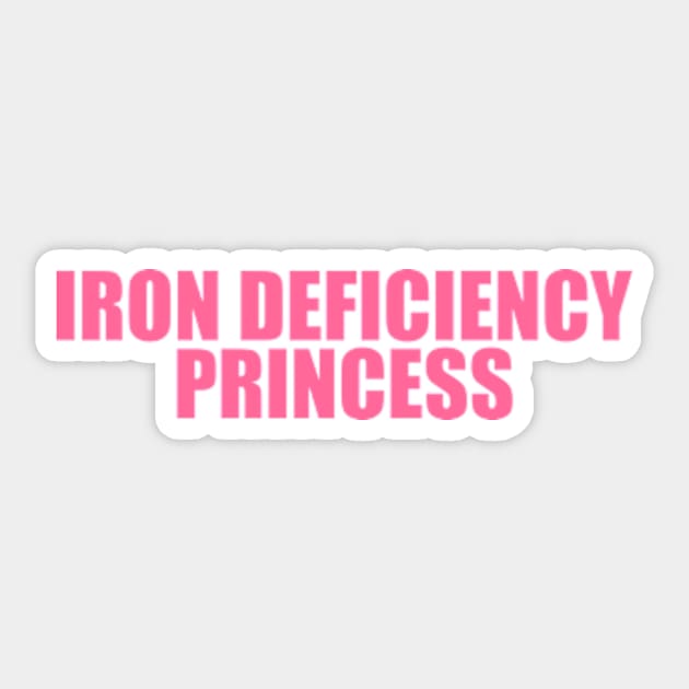 Iron Deficiency Princess Shirt - Funny T-Shirts, Gag Gifts, Meme Shirts, Parody Gifts, Ironic Tees, Dark Humor Sticker by Y2KERA